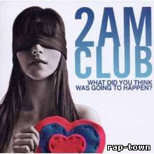 2AM Club - What Did You Think Was Going To Happen (2010)
